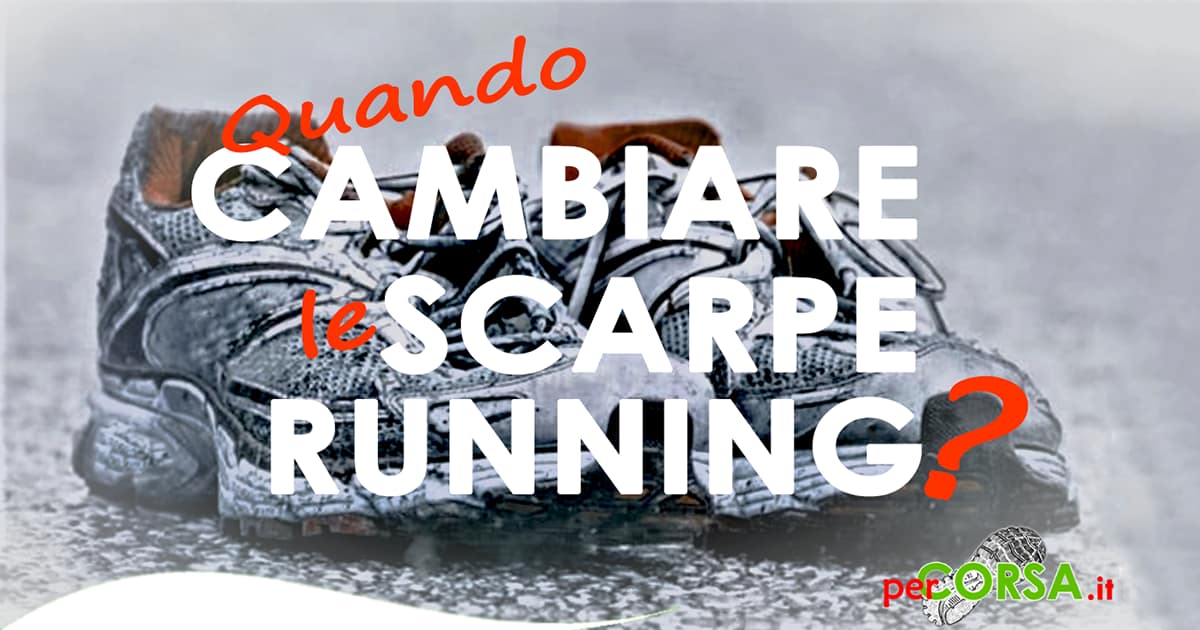 quando cambiare scarpe running quando cambiare scarpe running